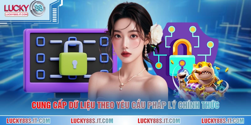 Cung cấp dữ liệu theo yêu cầu pháp lý chính thức