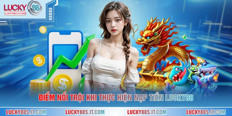 Điểm nổi trội khi thực hiện nạp tiền LUCKY88