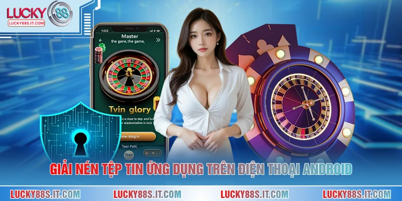 Tải App LUCKY88 3 Giải nén tệp tin ứng dụng trên điện thoại Android