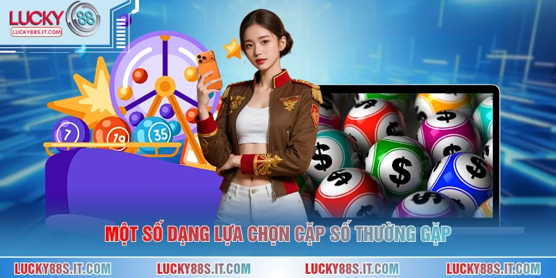 Song Thủ Lô Là Gì - Cách Hiểu Đúng Khái Niệm Cho Người Dùng 2 Một số dạng lựa chọn cặp số thường gặp