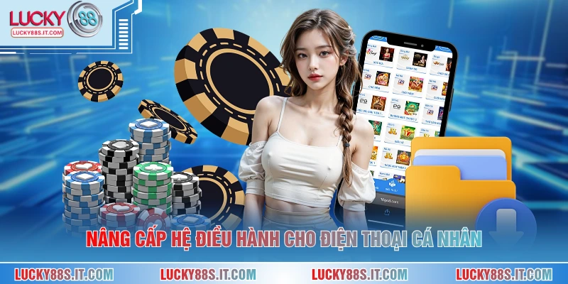 Tải App LUCKY88 4 Nâng cấp hệ điều hành cho điện thoại cá nhân