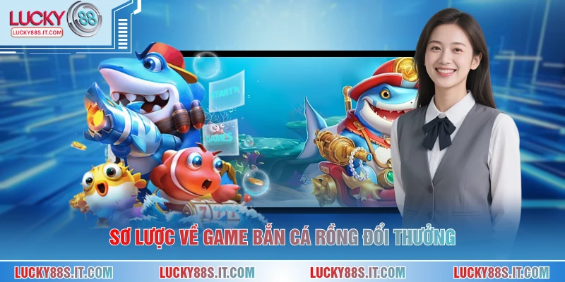 Bắn Cá Rồng Đổi Thưởng - Tuyệt Phẩm Săn Cá Đỉnh Cao 1 Sơ lược về game bắn cá rồng đổi thưởng