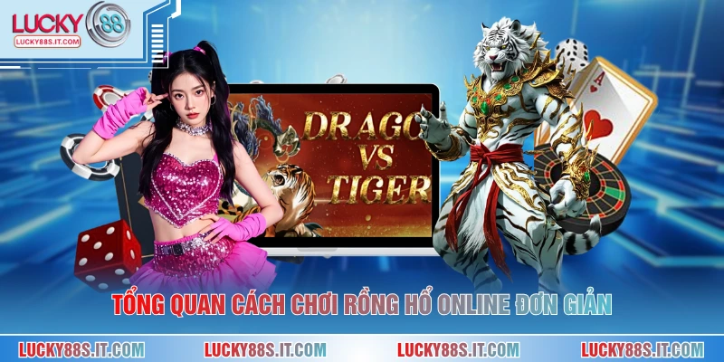 Cách Chơi Rồng Hổ Online Hiệu Quả Chuẩn Xác Nhất 2026 1 Tổng quan cách chơi rồng hổ online đơn giản